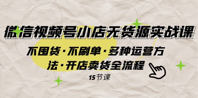 微信视频号小店无货源实战 不囤货·不刷单·多种运营方法·开店卖货全流程-七量思维