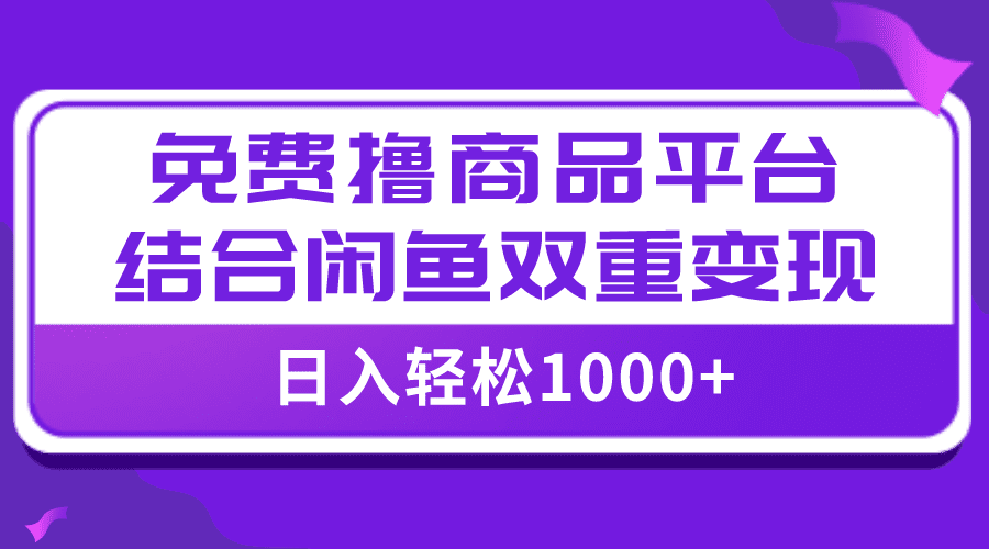 （7790期）【全网首发】日入1000＋免费撸商品平台+闲鱼双平台硬核变现，小白轻松上手-七量思维