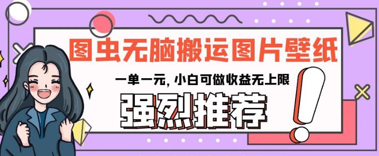 图虫无脑搬运图片壁纸，一单一元，小白可做收益无上限【揭秘】-七量思维