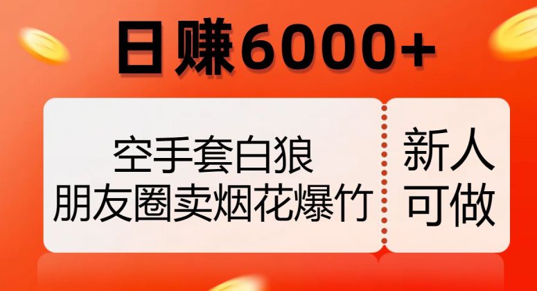 空手套白狼，朋友圈卖烟花爆竹，日赚6000+【揭秘】-七量思维