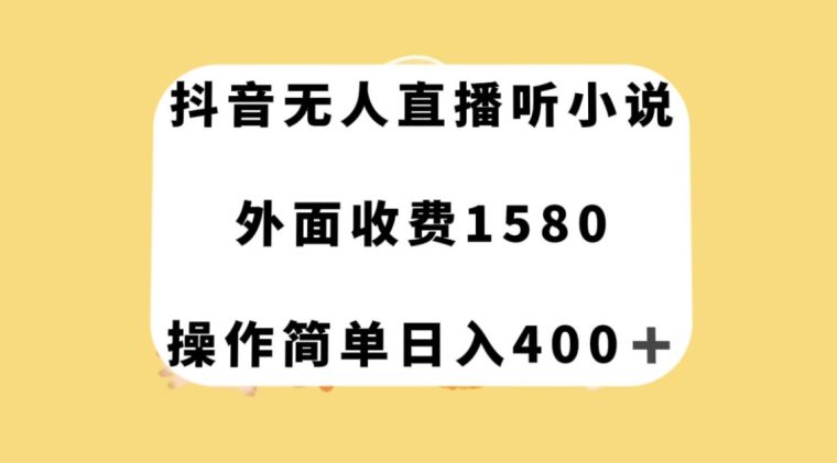 抖音无人直播听小说，外面收费1580，操作简单日入400+【揭秘】-七量思维