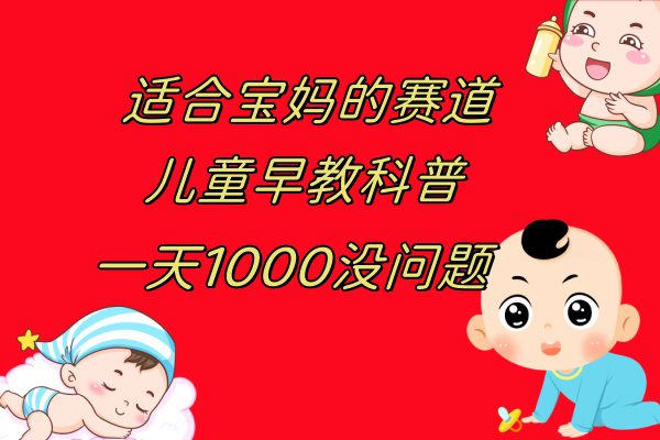 （7891期）儿童早教科普，一单29.9–49.9，一天1000问题不大-七量思维