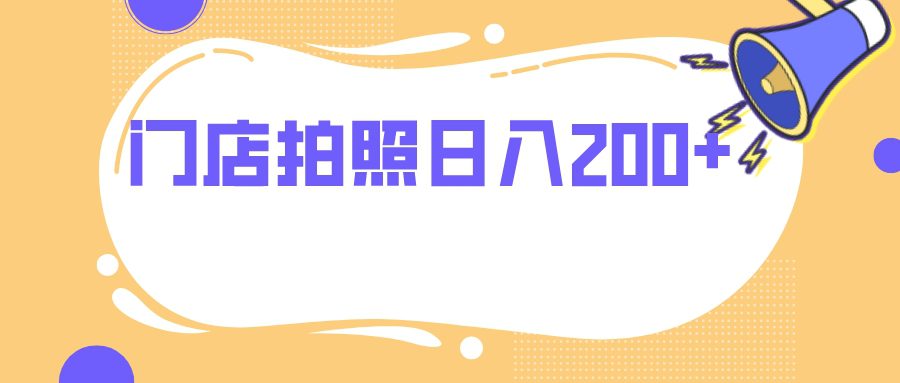 （7882期）门店拍照 无任何门槛 日入200+-七量思维