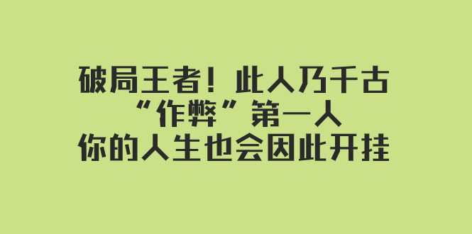 （7902期）某付费文章：破局王者！此人乃千古“作弊”第一人，你的人生也会因此开挂-七量思维