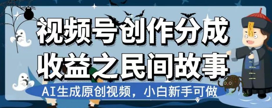 视频号创作分成收益之民间故事，AI生成原创视频，小白新手可做【揭秘】-七量思维