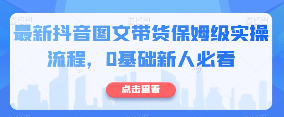 最新抖音图文带货保姆级实操流程，0基础新人必看-七量思维