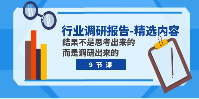 行业调研报告-精选内容：结果不是思考出来的 而是调研出来的（9节课）-七量思维