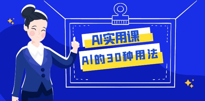 AI·实用课：Al的·30种用法，工作效率提升数倍（31节课）-七量思维