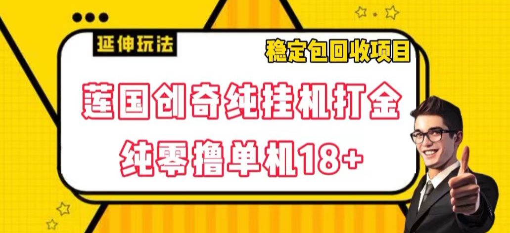 莲国创奇纯挂机打金，纯零撸单机18+，稳定包回收项目【揭秘】-七量思维