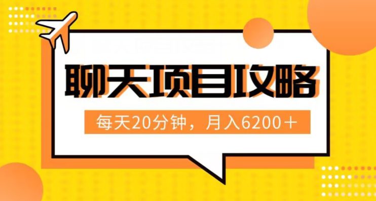 聊天项目最新玩法，每天20分钟，月入6200＋，附详细实操流程解析（六节课）【揭秘】-七量思维