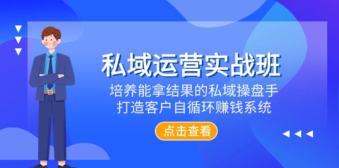 （7986期）私域运营实战班，培养能拿结果的私域操盘手，打造客户自循环赚钱系统-七量思维