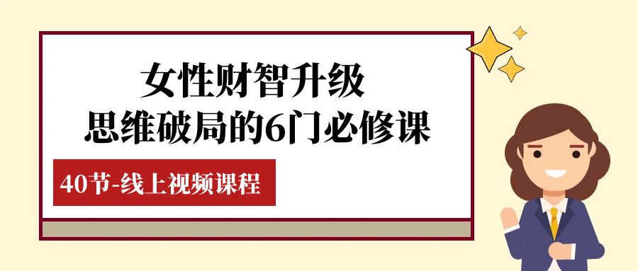 女性·财智升级-思维破局的6门必修课，线上视频课程（40节课）-七量思维