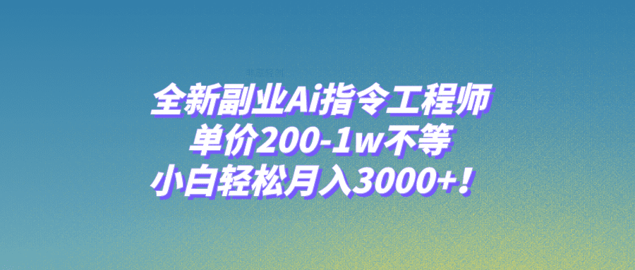 （7998期）全新副业Ai指令工程师，单价200-1w不等，小白轻松月入3000+！-七量思维