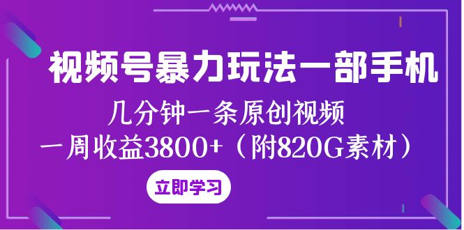 （8017期）视频号暴力玩法一部手机 几分钟一条原创视频 一周收益3800+（附820G素材）-七量思维