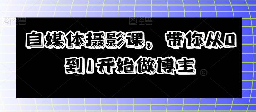 自媒体摄影课，带你从0到1开始做博主-七量思维