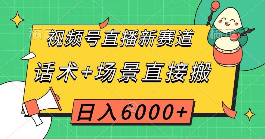 视频号直播新赛道，话术+场景直接搬，日入6000+【揭秘】-七量思维