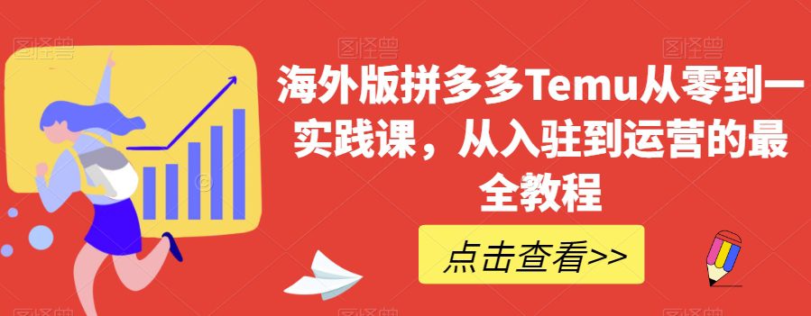 海外版拼多多Temu从零到一实践课，从入驻到运营的最全教程-七量思维