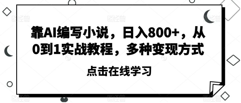 靠AI编写小说，日入800+，从0到1实战教程，多种变现方式【揭秘】-七量思维