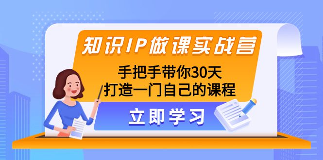 （8034期）知识IP做课实战营，手把手带你30天打造一门自己的课程-七量思维