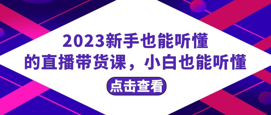 （8046期）2023新手也能听懂的直播带货课，小白也能听懂，20节完整-七量思维