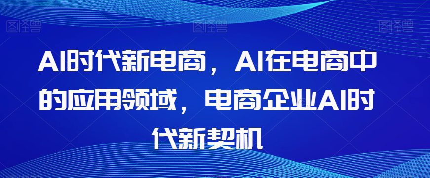 Al时代新电商，Al在电商中的应用领域，电商企业AI时代新契机-七量思维