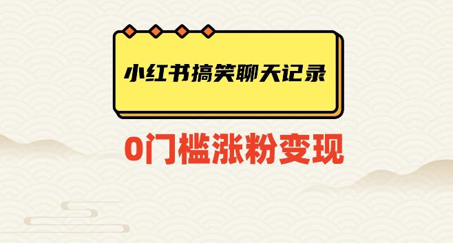 小红书搞笑聊天记录快速爆款变现项目100+【揭秘】-七量思维