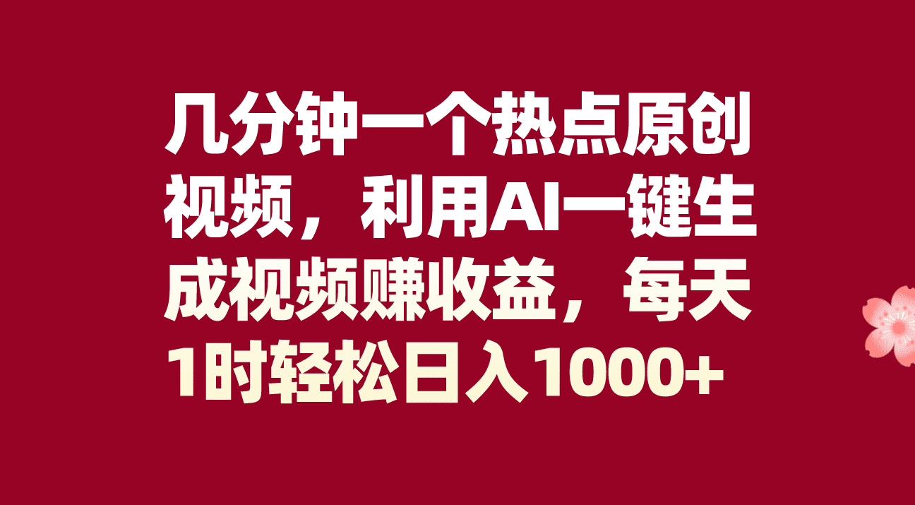 （8083期）几分钟一个热点原创视频，利用AI一键生成视频赚收益，每天1时轻松日入1000+-七量思维