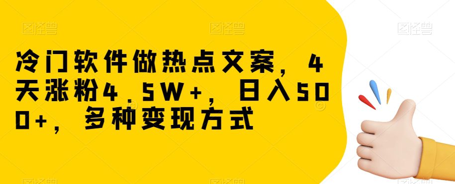 冷门软件做热点文案，4天涨粉4.5W+，日入500+，多种变现方式【揭秘】-七量思维