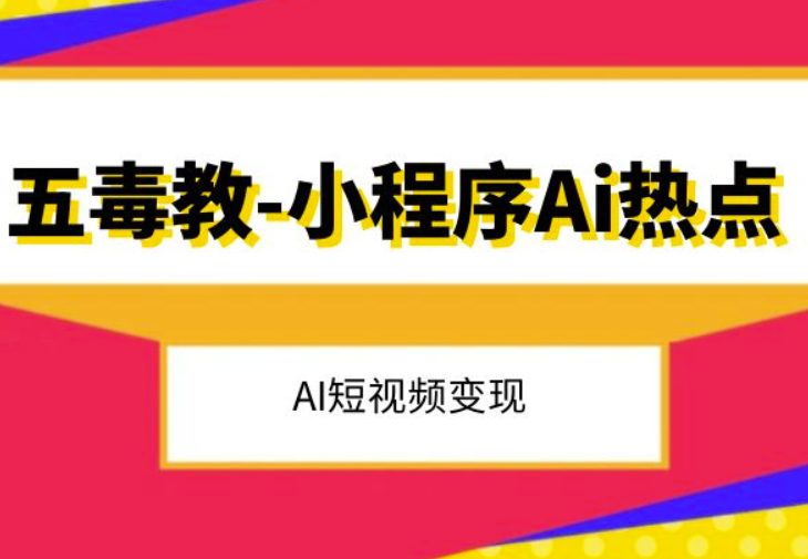 五毒教抖音小程序Ai热点，Al短视频变现-七量思维