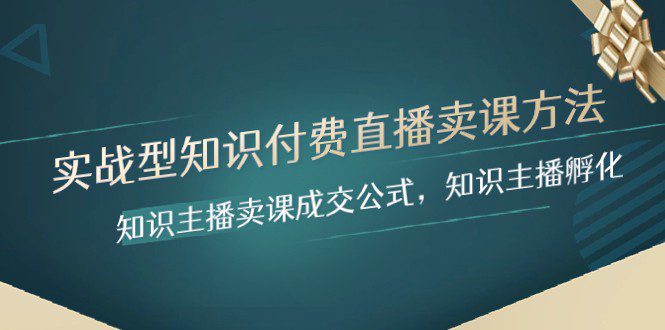 实战型知识付费直播-卖课方法，知识主播卖课成交公式，知识主播孵化-七量思维