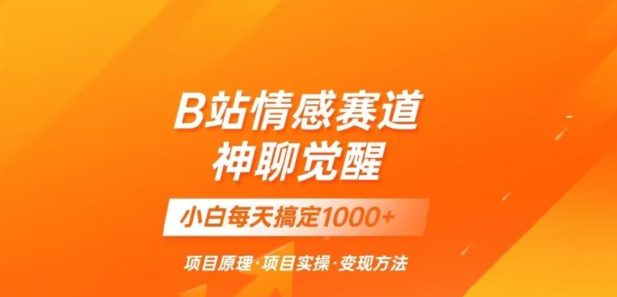 B站情感冷门蓝海赛道秒变现《神聊觉醒》一天轻松变现500+【揭秘】-七量思维