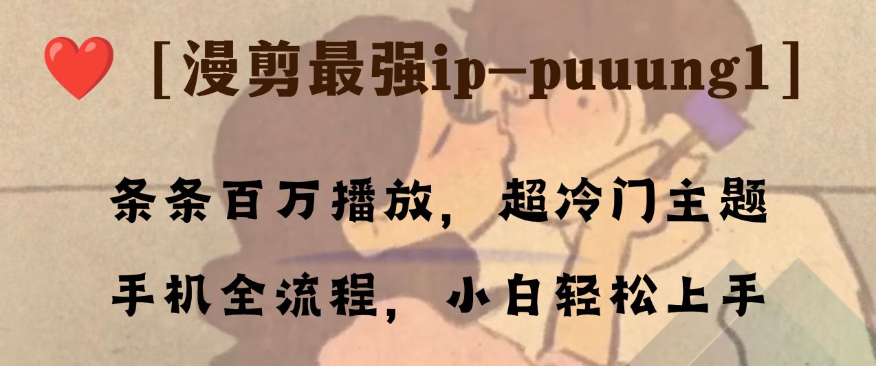 （8125期）条条百万播放，漫剪最强冷门ip-puuung1，手机全流程，小白轻松学会！-七量思维