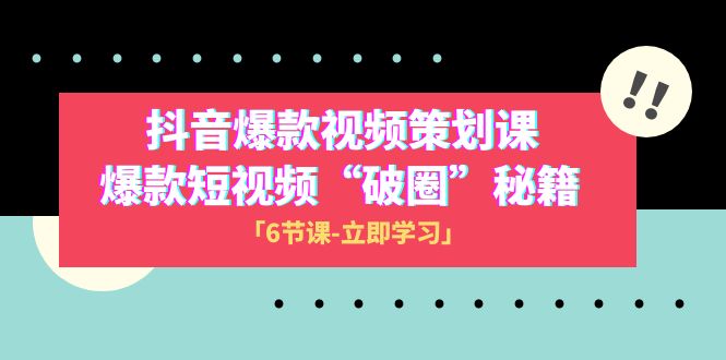 2023抖音爆款视频-策划课，爆款短视频“破 圈”秘籍（6节课）-七量思维