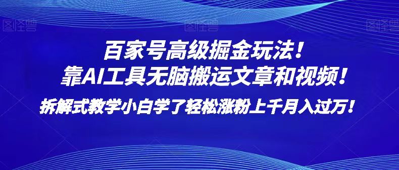 百家号高级掘金玩法！靠AI无脑搬运文章和视频！小白学了轻松涨粉上千月入过万！-七量思维