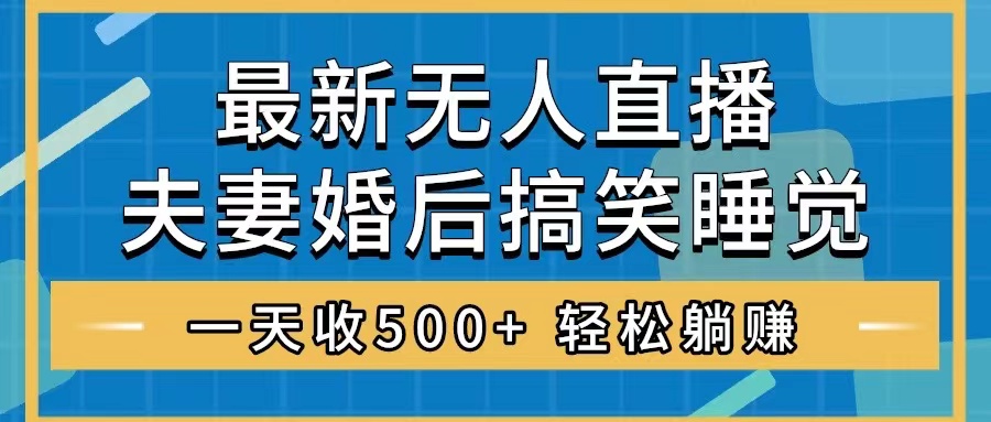 （8251期）无人直播最新玩法，婚后夫妻睡觉整蛊，礼物收不停，睡后收入500+，轻松…-七量思维