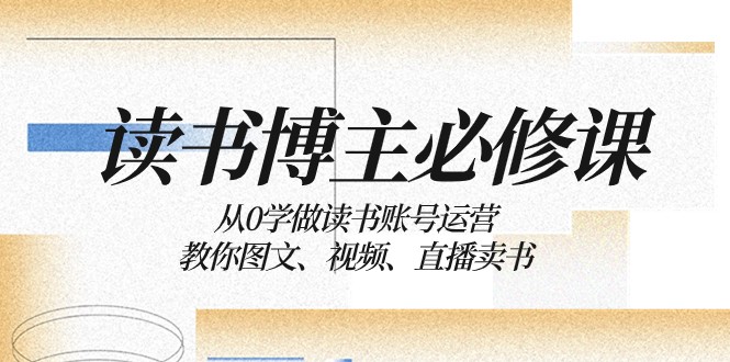 读书博主必修课：从0学做读书账号运营：教你图文、视频、直播卖书-七量思维