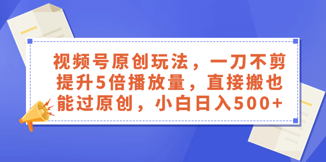 （8286期）视频号原创玩法，一刀不剪提升5倍播放量，直接搬也能过原创，小白日入500+-七量思维