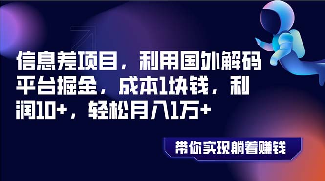 （8264期）信息差项目，利用国外解码平台掘金，成本1块钱，利润10+，轻松月入1万+-七量思维