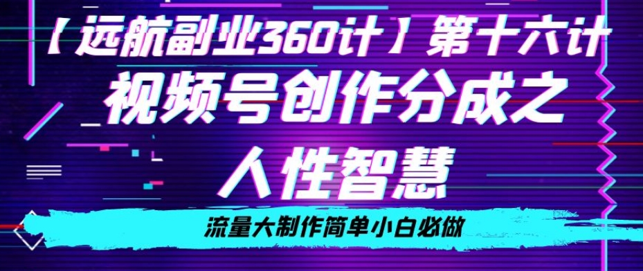 价值980的视频号创作分成之人性智慧，流量大制作简单小白必做【揭秘】-七量思维