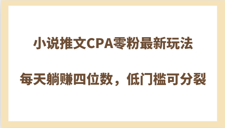 小说推文CPA零粉最新玩法，每天躺赚四位数，低门槛可分裂-七量思维