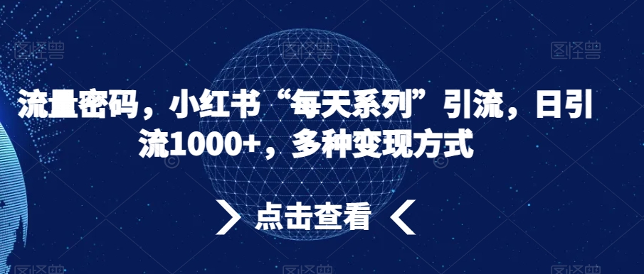 流量密码，小红书“每天系列”引流，日引流1000+，多种变现方式【揭秘】-七量思维