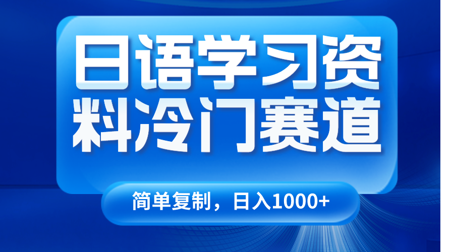 日语学习资料冷门赛道，日入1000+（视频教程+资料）-七量思维