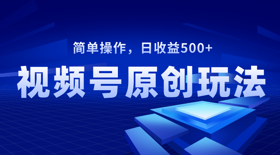 （8400期）视频号原创视频玩法，日收益500+-七量思维