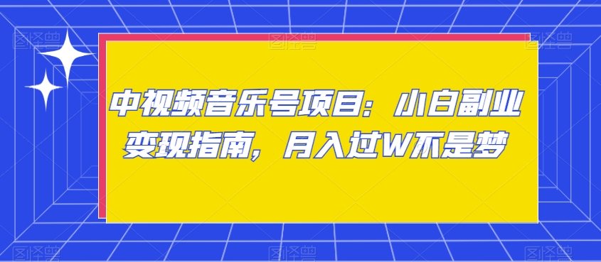 中视频音乐号项目：小白副业变现指南，月入过W不是梦【揭秘】-七量思维