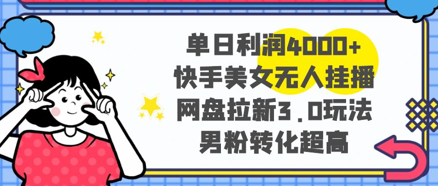 （8435期）单日利润4000+快手美女无人挂播，网盘拉新3.0玩法，男粉转化超高-七量思维