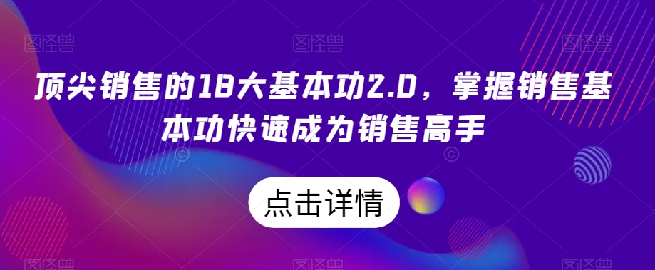 顶尖销售的18大基本功2.0，掌握销售基本功快速成为销售高手-七量思维