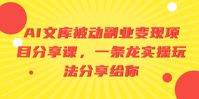 （8454期）AI文库被动副业变现项目分享课，一条龙实操玩法分享给你-七量思维