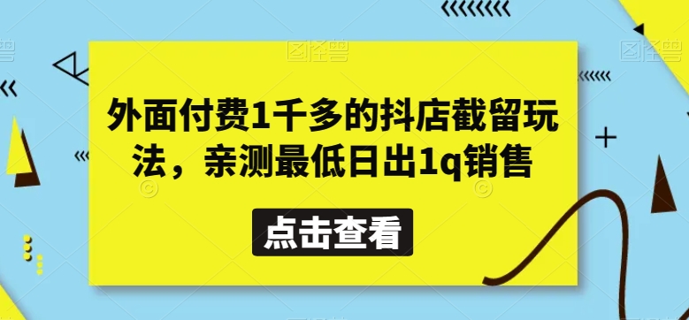 外面付费1千多的抖店截留玩法，亲测最低日出1q销售【揭秘】-七量思维