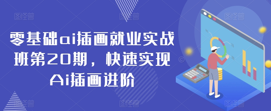 零基础ai插画就业实战班第20期，快速实现Ai插画进阶-七量思维