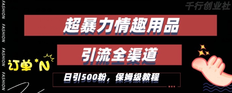 最新情趣项目引流全渠道，自带高流量，保姆级教程，轻松破百单，日引500+粉-七量思维